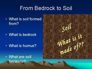 From Bedrock to Soil What is soil formed