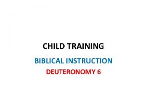 CHILD TRAINING BIBLICAL INSTRUCTION DEUTERONOMY 6 Child Training