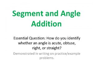 Segment and Angle Addition Essential Question How do