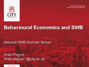 Behavioural Economics and SWB Warwick SWB Summer School