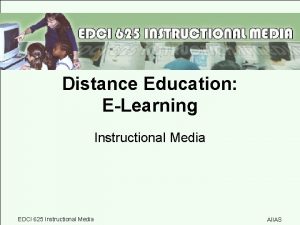 Distance Education ELearning Instructional Media EDCI 625 Instructional