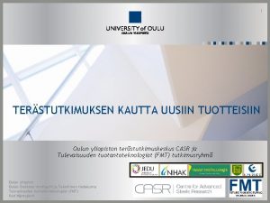 1 TERSTUTKIMUKSEN KAUTTA UUSIIN TUOTTEISIIN Oulun yliopiston terstutkimuskeskus