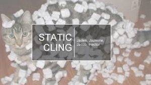 STATIC CLING Jaden Jazmine Jacob Hector How is