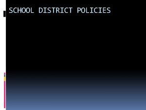 SCHOOL DISTRICT POLICIES MOST IMPORTANT POLICIES The first