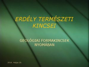 ERDLY TERMSZETI KINCSEI GEOLGIAI FORMAKINCSEK NYOMBAN 2016 mjus