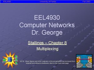 EEL 4930 University of Florida Fall 2003 EEL EEL 4930 University of Florida Fall 2003 EEL