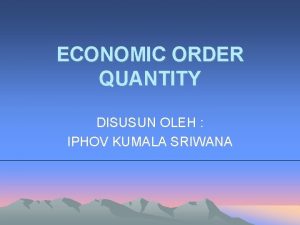 ECONOMIC ORDER QUANTITY DISUSUN OLEH IPHOV KUMALA SRIWANA