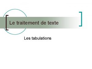 Le traitement de texte Les tabulations Tabulateurs n