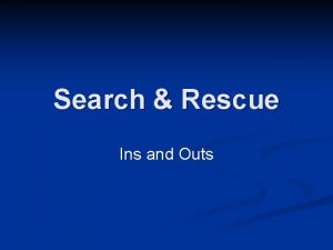 Search Rescue Ins and Outs Objectives n n