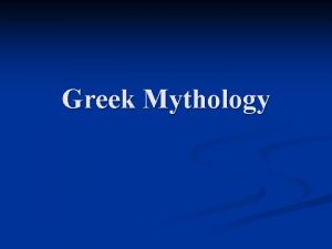 Greek Mythology Greek Mythology n What is a