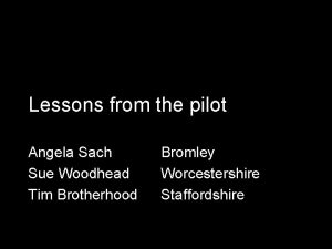 Lessons from the pilot Angela Sach Sue Woodhead