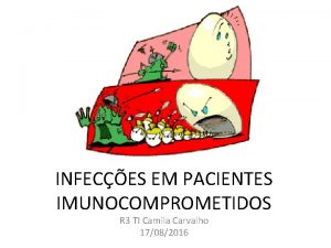 INFECES EM PACIENTES IMUNOCOMPROMETIDOS R 3 TI Camila