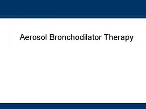 Aerosol Bronchodilator Therapy Aerosol n Is a suspension