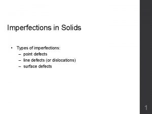 Imperfections in Solids Types of imperfections point defects