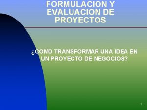 FORMULACION Y EVALUACION DE PROYECTOS COMO TRANSFORMAR UNA