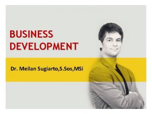 BUSINESS DEVELOPMENT Dr Meilan Sugiarto S Sos MSi