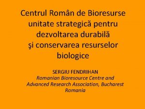 Centrul Romn de Bioresurse unitate strategic pentru dezvoltarea