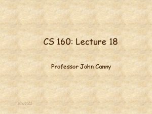 CS 160 Lecture 18 Professor John Canny 1162022 CS 160 Lecture 18 Professor John Canny 1162022