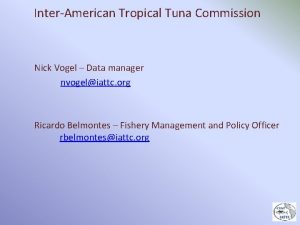 InterAmerican Tropical Tuna Commission Nick Vogel Data manager