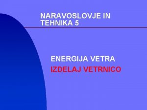 NARAVOSLOVJE IN TEHNIKA 5 ENERGIJA VETRA IZDELAJ VETRNICO