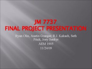 JM 7737 FINAL PROJECT PRESENTATION Ryan Olin Austin JM 7737 FINAL PROJECT PRESENTATION Ryan Olin Austin