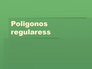 Poligonos regularess Propiedades de los polgonos regulares Polgono