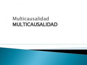 Multicausalidad MULTICAUSALIDAD Teoras de la causalidad de enfermedad