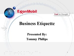 Business Etiquette Presented By Tommy Philips 1 About