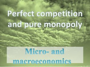 Perfect competition and pure monopoly Perfect competition the