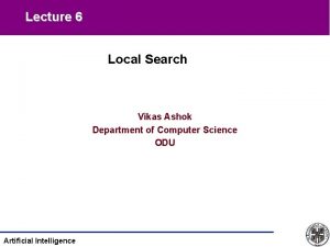 Lecture 6 Local Search Vikas Ashok Department of