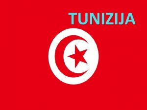 TUNIZIJA Osnovni podatki Glavno mesto Tunis Uradni jezik