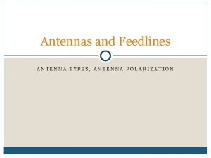 Antennas and Feedlines ANTENNA TYPES ANTENNA POLARIZATION Antennas