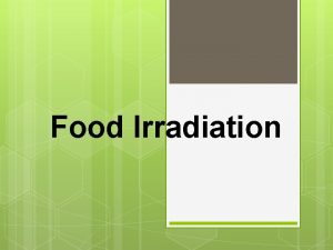 Food Irradiation Food irradiation is a method of