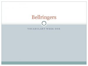Bellringers VOCABULARY WEEK ONE Monday October 7 Write