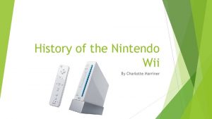 History of the Nintendo Wii By Charlotte Marriner
