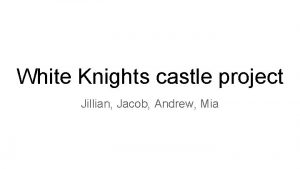 White Knights castle project Jillian Jacob Andrew Mia