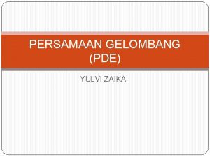 PERSAMAAN GELOMBANG PDE YULVI ZAIKA PENDAHULUAN Dawai elastis