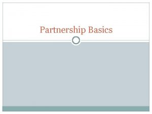 Partnership Basics Basics A partnership is an unincorporated