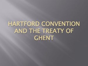 HARTFORD CONVENTION AND THE TREATY OF GHENT THE