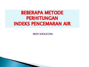 BEBERAPA METODE PERHITUNGAN INDEKS PENCEMARAN AIR MOH SHOLICHIN