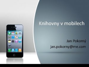 Knihovny v mobilech Jan Pokorn jan pokornyme com