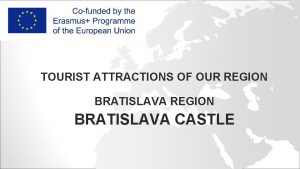 TOURIST ATTRACTIONS OF OUR REGION BRATISLAVA CASTLE BRATISLAVA