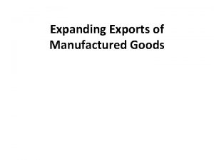 Expanding Exports of Manufactured Goods Expansion of manufactured