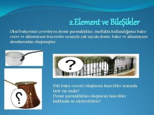 2 Element ve Bileikler Okul bahemizi evreleyen demir