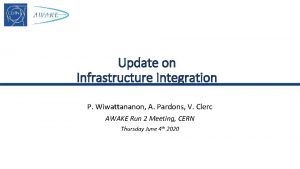 Update on Infrastructure Integration P Wiwattananon A Pardons