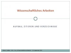 Wissenschaftliches Arbeiten AUFBAU ZITIEREN UND VERZEICHNISSE Martin Schfer