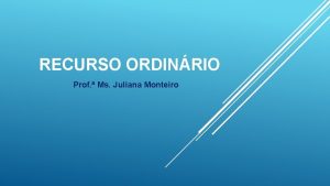 RECURSO ORDINRIO Prof Ms Juliana Monteiro PEA 4