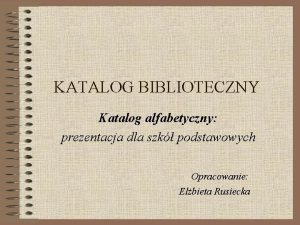 KATALOG BIBLIOTECZNY Katalog alfabetyczny prezentacja dla szk podstawowych