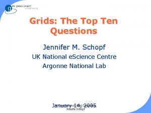 Grids The Top Ten Questions Jennifer M Schopf