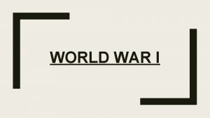 WORLD WAR I The War was also known